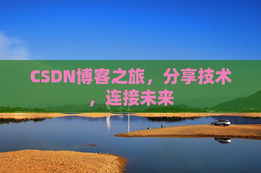 CSDN博客之旅，分享技术，连接未来